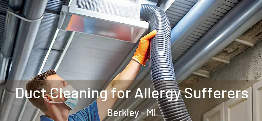  Duct Cleaning for Allergy Sufferers Berkley - MI