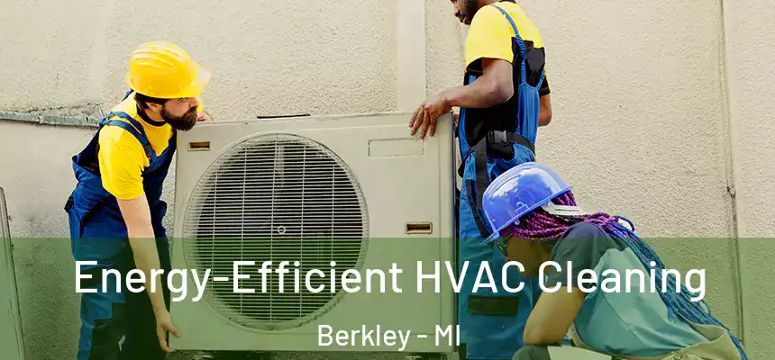  Energy-Efficient HVAC Cleaning Berkley - MI