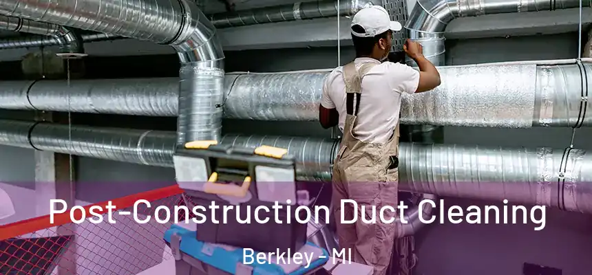  Post-Construction Duct Cleaning Berkley - MI