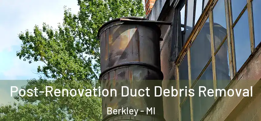  Post-Renovation Duct Debris Removal Berkley - MI